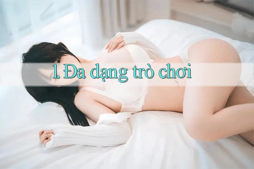 1. Đa Dạng Trò Chơi