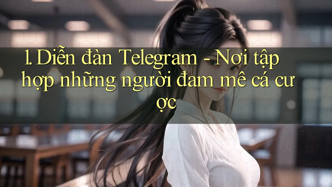1. Diễn đàn Telegram - Nơi tập hợp những người đam mê cá cược 1. Diễn đàn Telegram - Nơi tập hợp những người đam mê cá cược