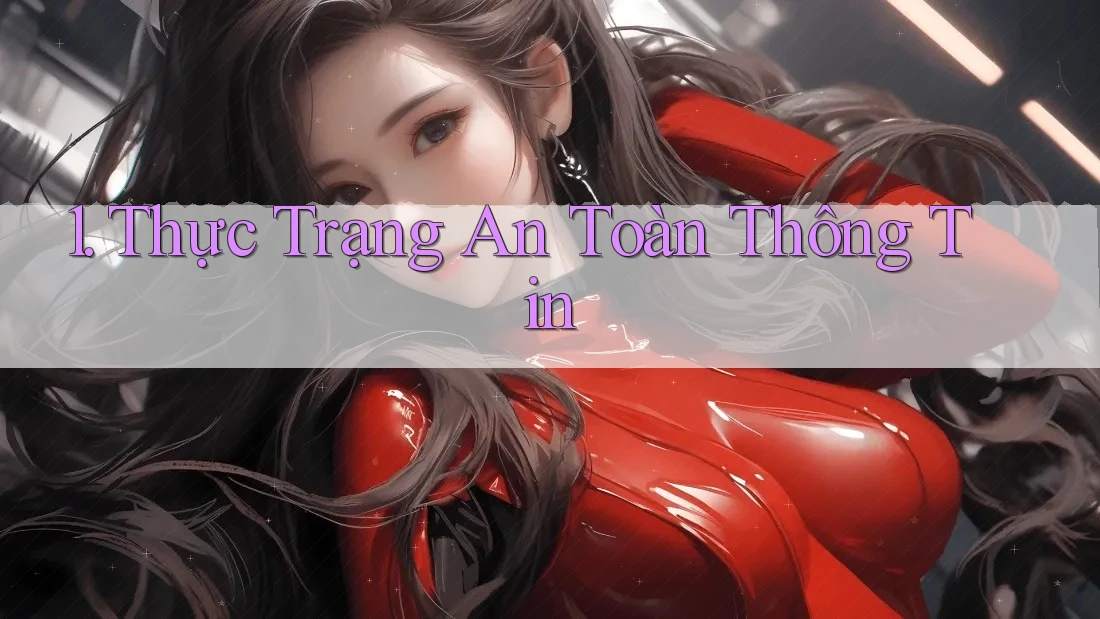 1. Thực Trạng An Toàn Thông Tin 1. Thực Trạng An Toàn Thông Tin