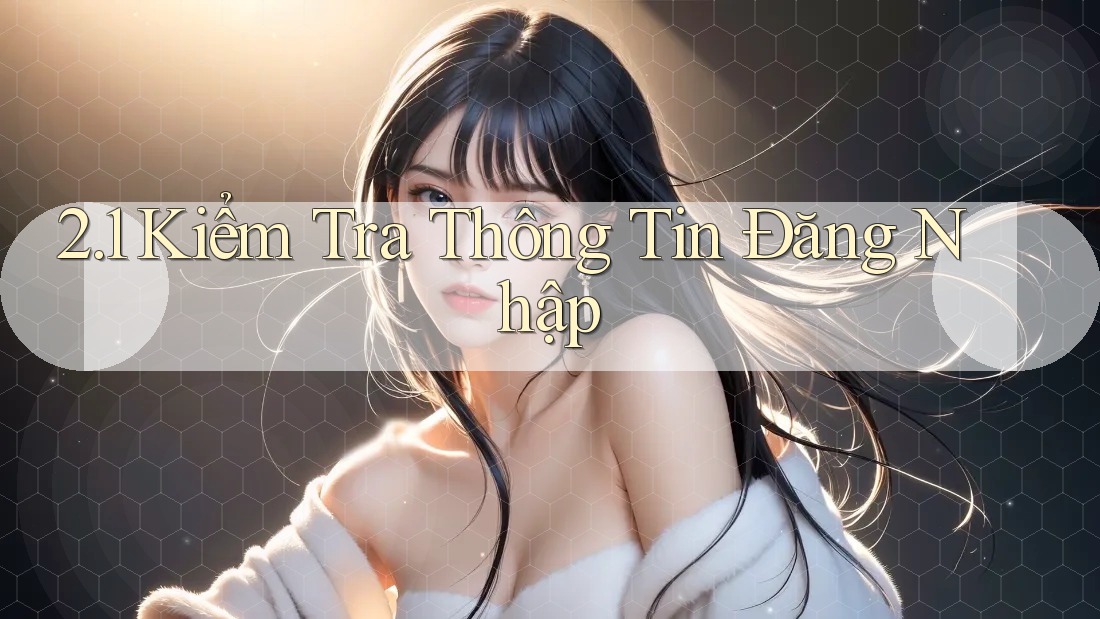 2. 1 Kiểm Tra Thông Tin Đăng Nhập 2. 1 Kiểm Tra Thông Tin Đăng Nhập