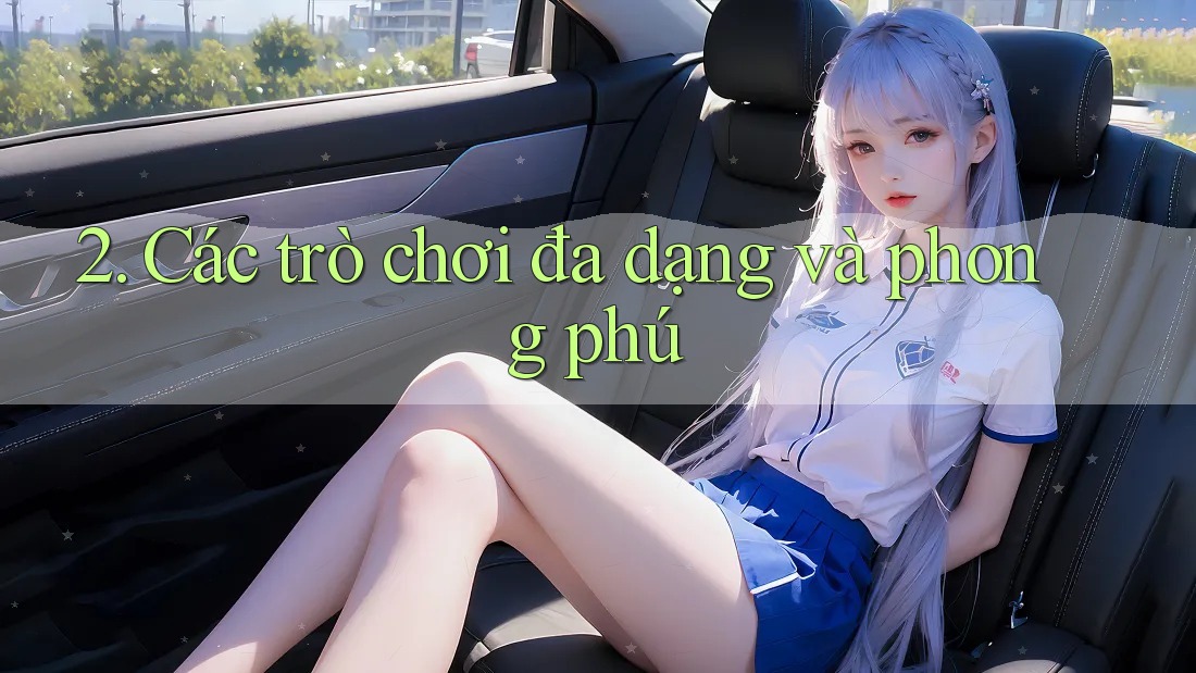 2. Các trò chơi đa dạng và phong phú
