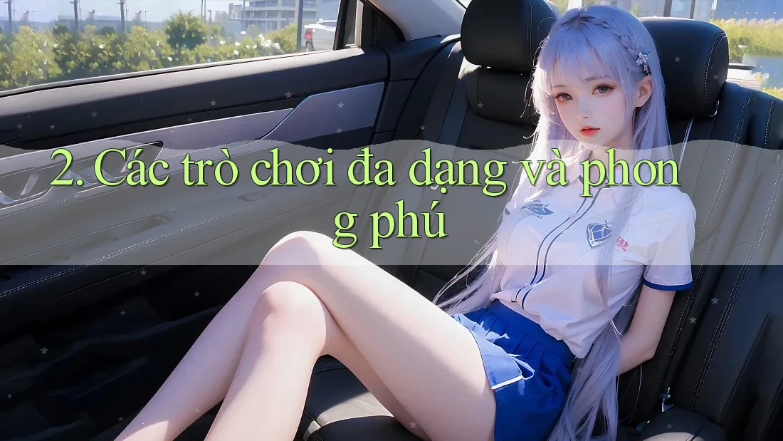 2. Các trò chơi đa dạng và phong phú