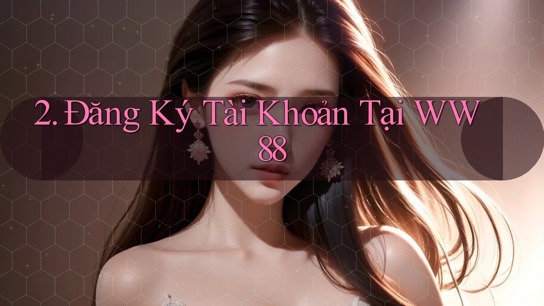 2. Đăng Ký Tài Khoản Tại WW88