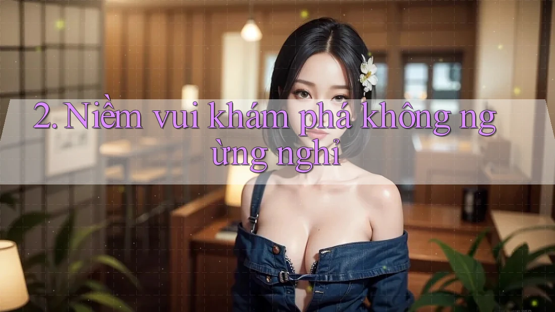2. Niềm vui khám phá không ngừng nghỉ