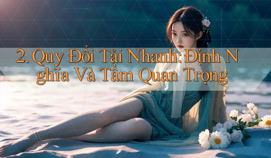 2. Quy Đổi Tải Nhanh: Định Nghĩa Và Tầm Quan Trọng 2. Quy Đổi Tải Nhanh: Định Nghĩa Và Tầm Quan Trọng