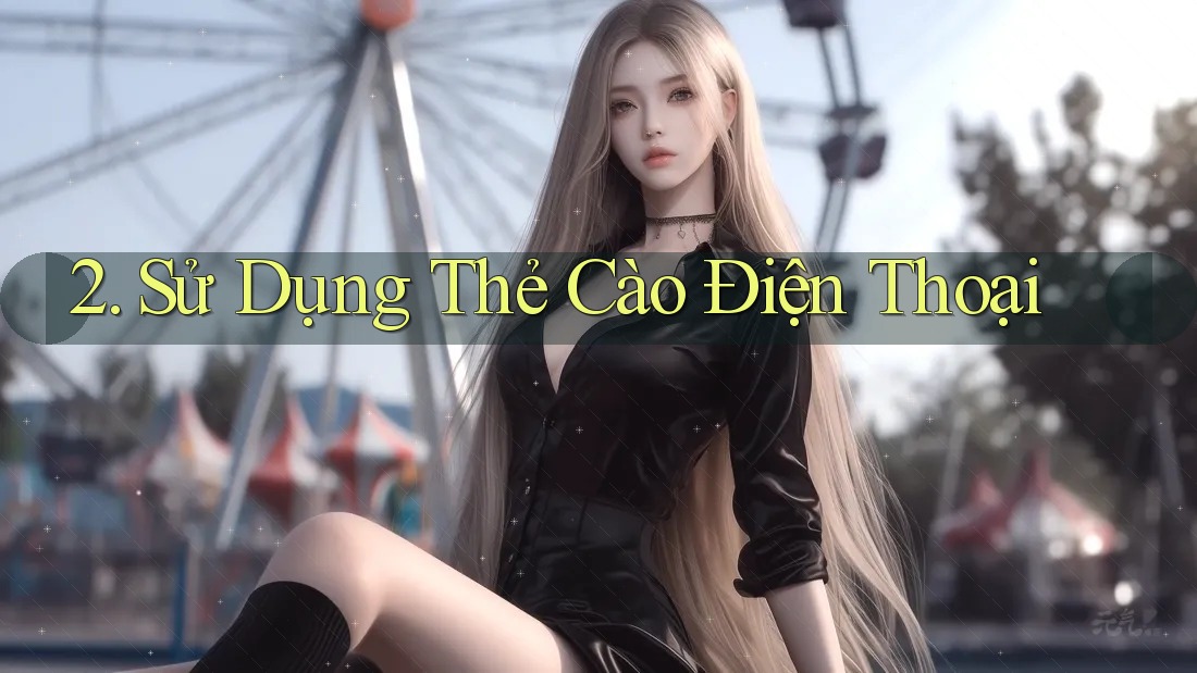 2. Sử Dụng Thẻ Cào Điện Thoại