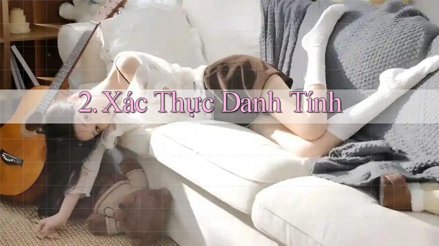 2. Xác Thực Danh Tính 2. Xác Thực Danh Tính
