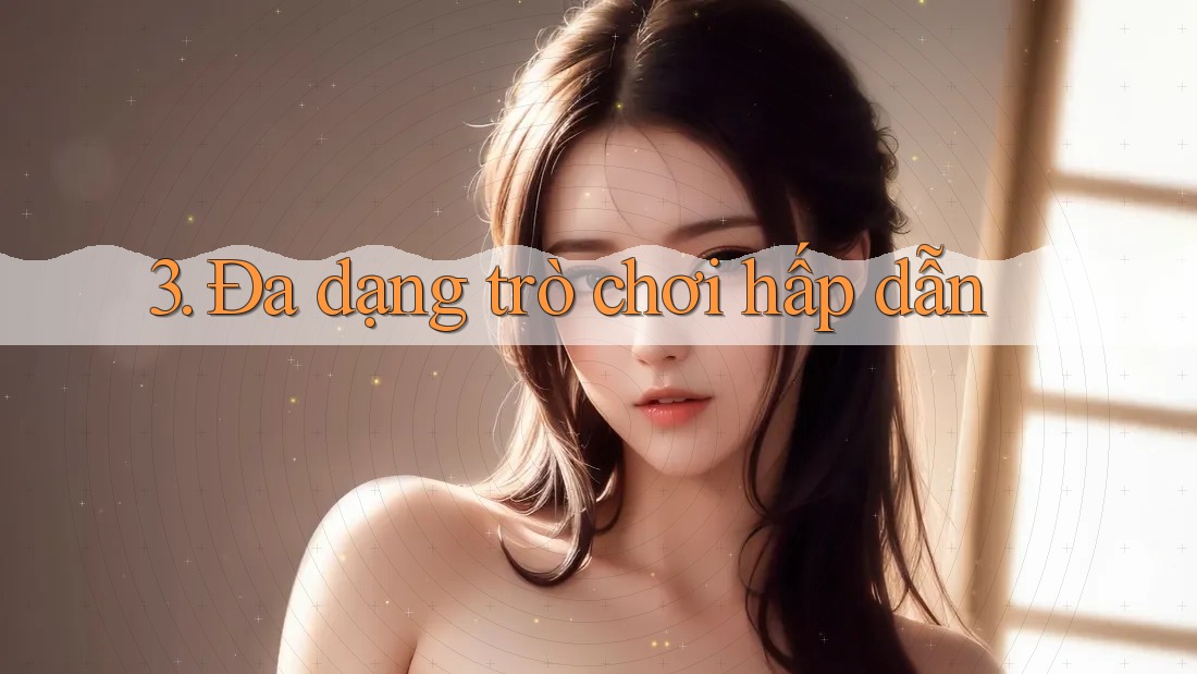 3. Đa dạng trò chơi hấp dẫn 3. Đa dạng trò chơi hấp dẫn