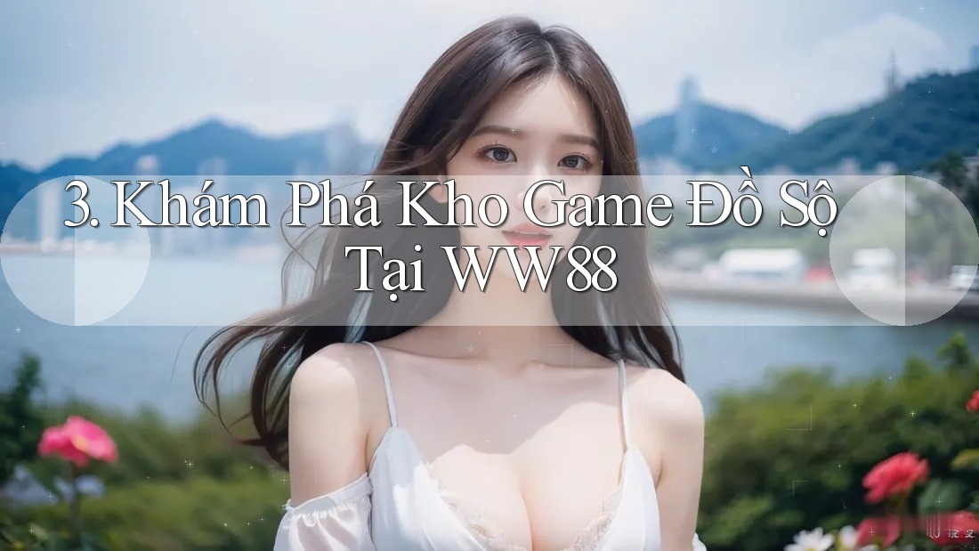 3. Khám Phá Kho Game Đồ Sộ Tại WW88