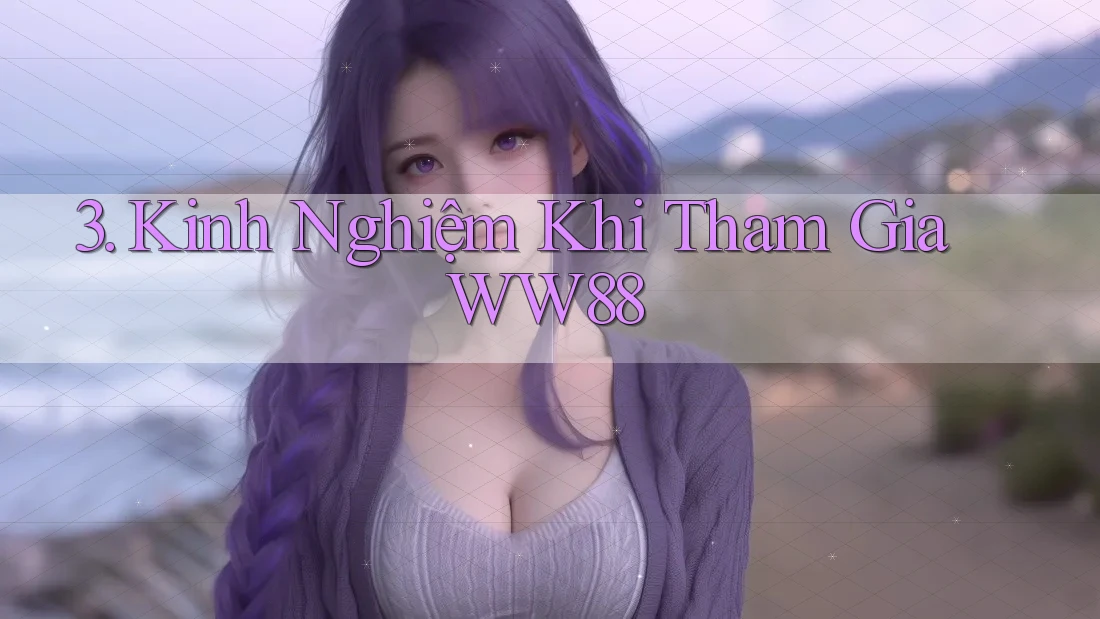 3. Kinh Nghiệm Khi Tham Gia WW88 3. Kinh Nghiệm Khi Tham Gia WW88