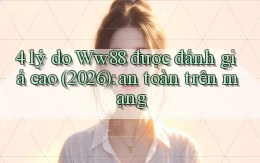4 lý do Ww88 được đánh giá cao (2026) an toàn trên mạng