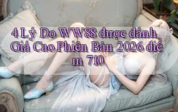4 lý do ww88 được đánh giá cao   phiên bản 2026 điểm 710