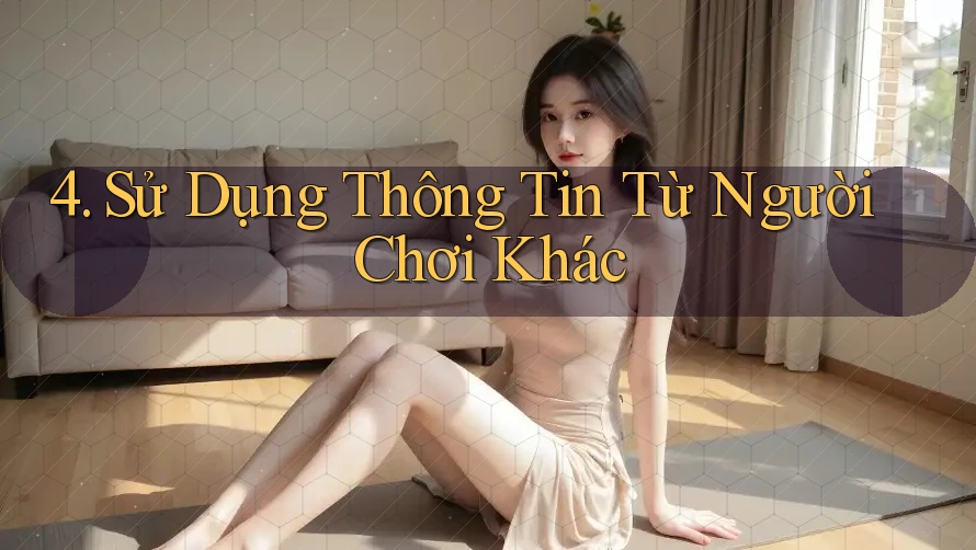 4. Sử Dụng Thông Tin Từ Người Chơi Khác 4. Sử Dụng Thông Tin Từ Người Chơi Khác