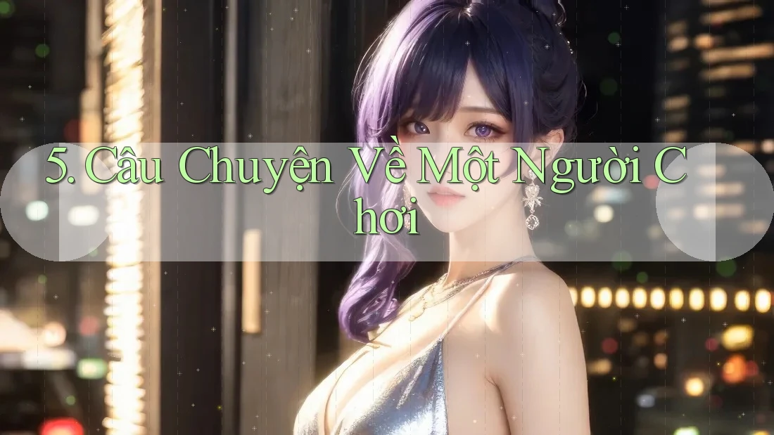 5. Câu Chuyện Về Một Người Chơi 5. Câu Chuyện Về Một Người Chơi