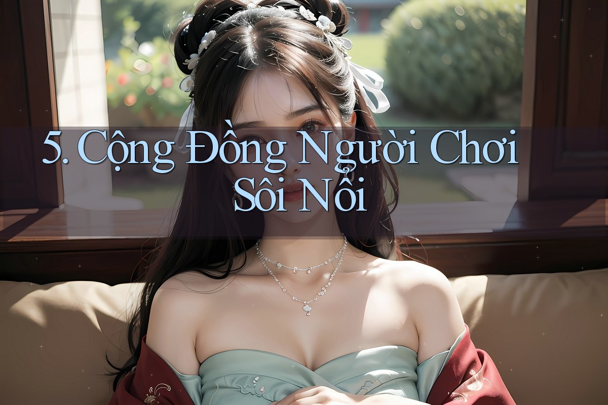 5. Cộng Đồng Người Chơi Sôi Nổi