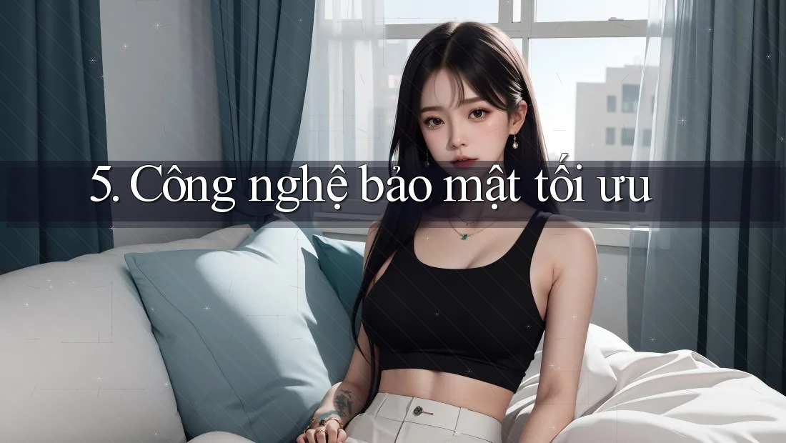 5. Công nghệ bảo mật tối ưu