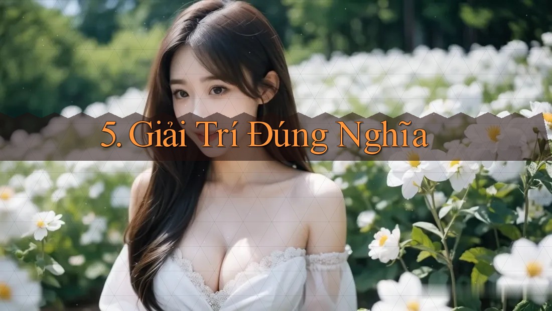 5. Giải Trí Đúng Nghĩa 5. Giải Trí Đúng Nghĩa