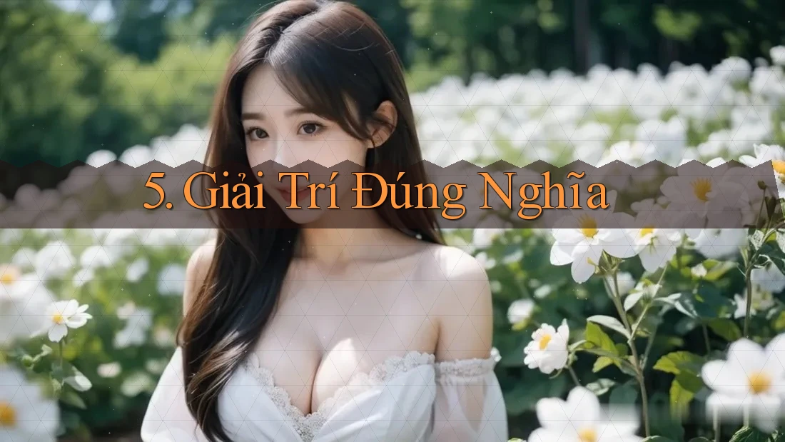 5. Giải Trí Đúng Nghĩa 5. Giải Trí Đúng Nghĩa