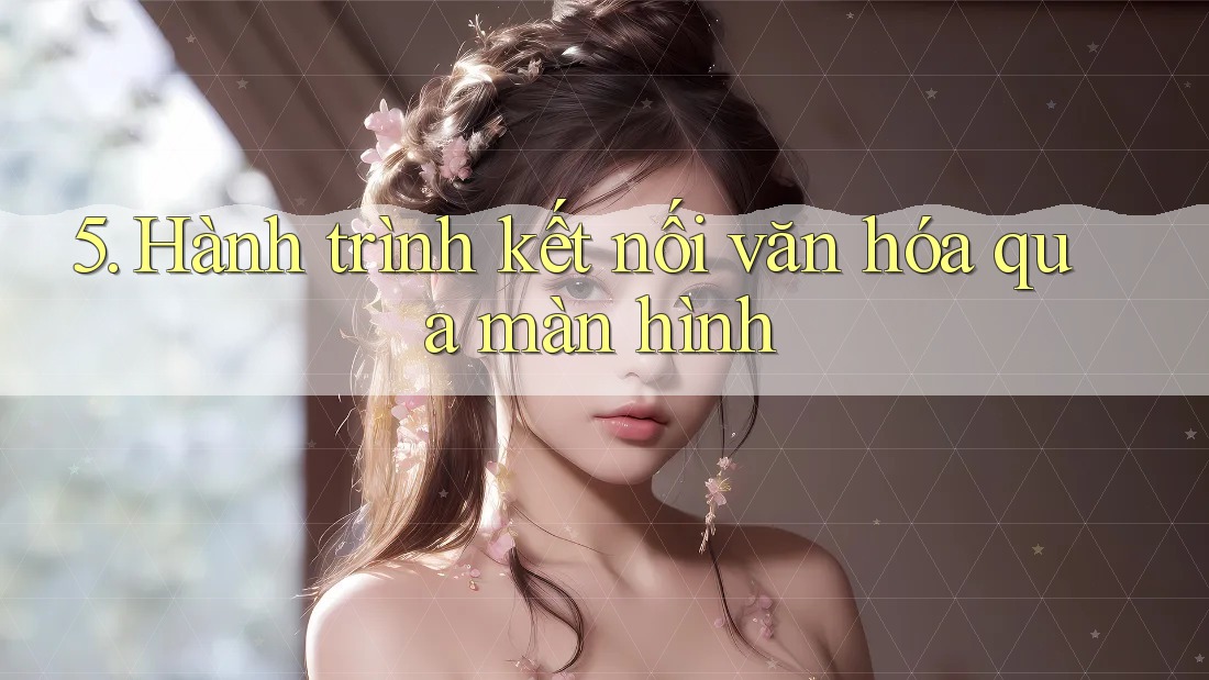 5. Hành trình kết nối văn hóa qua màn hình