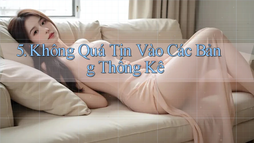5. Không Quá Tin Vào Các Bảng Thống Kê