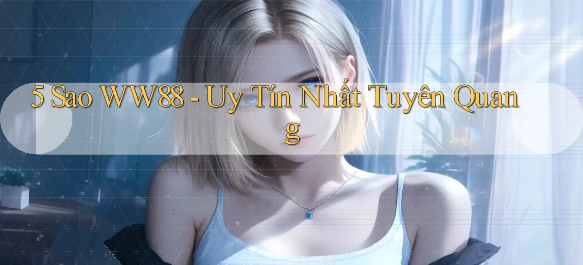 5 sao ww88 uy tín nhất Tuyên Quang