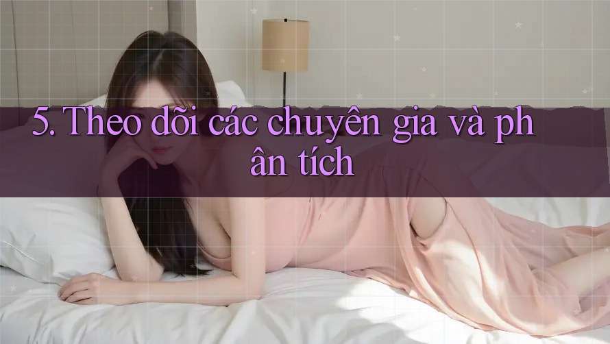 5. Theo dõi các chuyên gia và phân tích 5. Theo dõi các chuyên gia và phân tích
