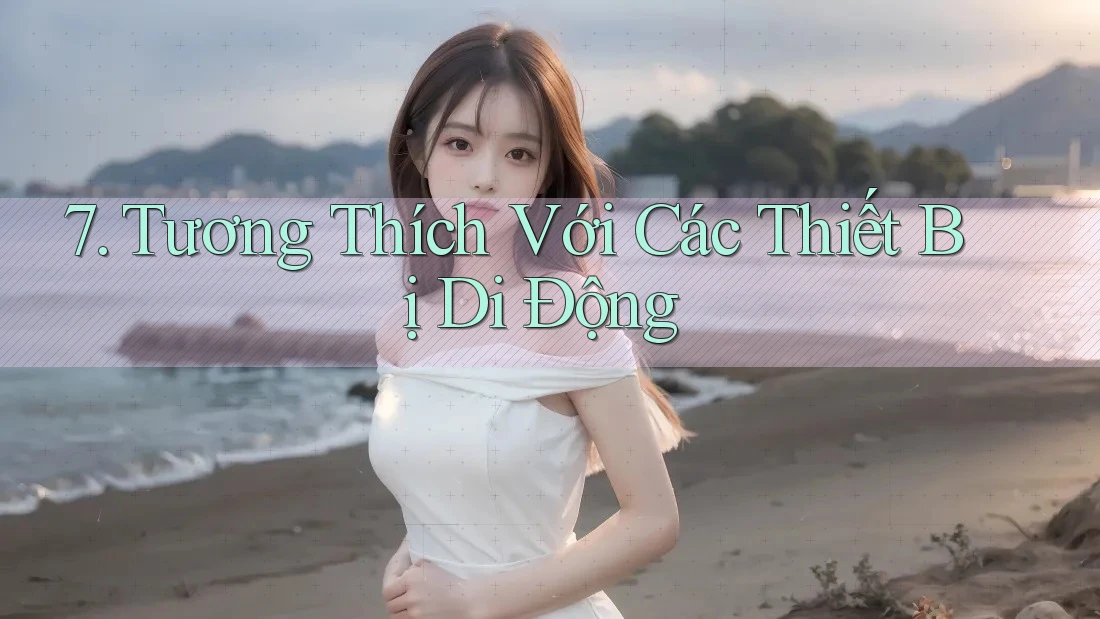 7. Tương Thích Với Các Thiết Bị Di Động 7. Tương Thích Với Các Thiết Bị Di Động