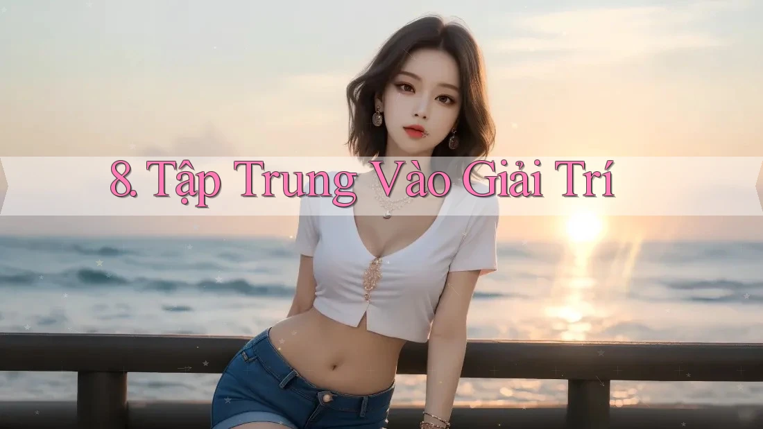 8. Tập Trung Vào Giải Trí