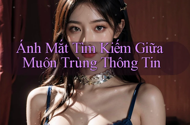 Ánh Mắt Tìm Kiếm Giữa Muôn Trùng Thông Tin Ánh Mắt Tìm Kiếm Giữa Muôn Trùng Thông Tin