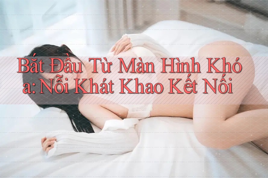 Bắt Đầu Từ Màn Hình Khóa: Nỗi Khát Khao Kết Nối