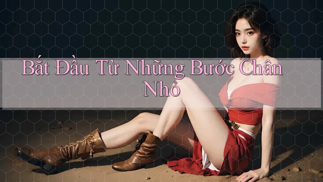 Bắt Đầu Từ Những Bước Chân Nhỏ Bắt Đầu Từ Những Bước Chân Nhỏ