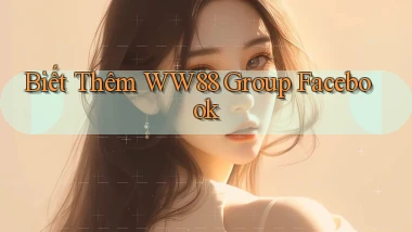 biết thêm ww88 group facebook