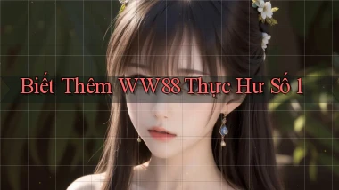 biết thêm ww88 thực hư số 1