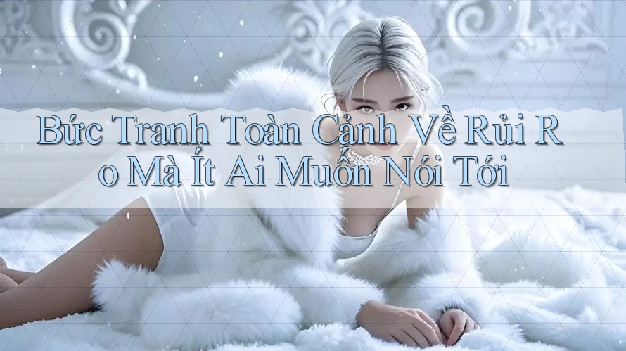 Bức Tranh Toàn Cảnh Về Rủi Ro Mà Ít Ai Muốn Nói Tới