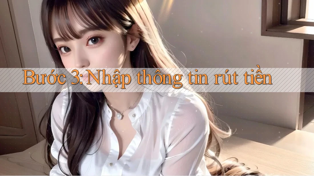 Bước 3: Nhập Thông Tin Rút Tiền