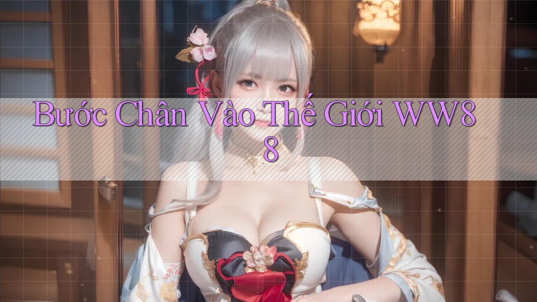 Bước Chân Vào Thế Giới WW88