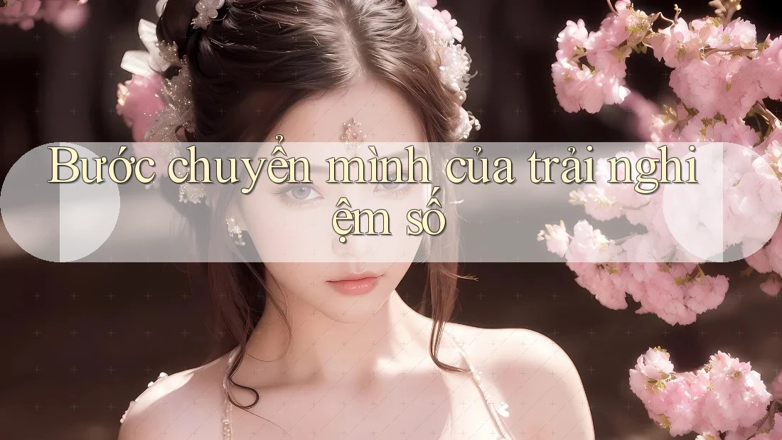 Bước chuyển mình của trải nghiệm số