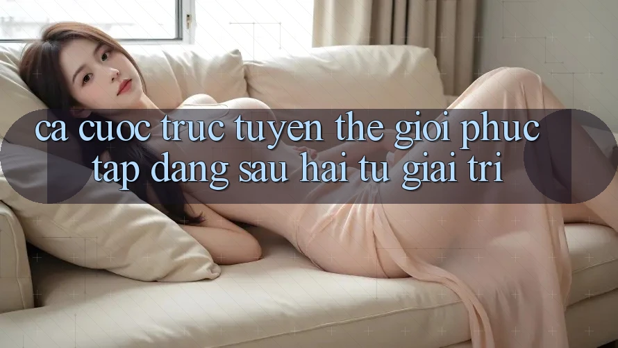 “Cá cược trực tuyến” – Thế giới phức tạp đằng sau hai từ “giải trí”