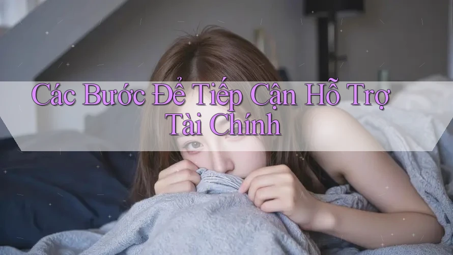Các Bước Để Tiếp Cận Hỗ Trợ Tài Chính