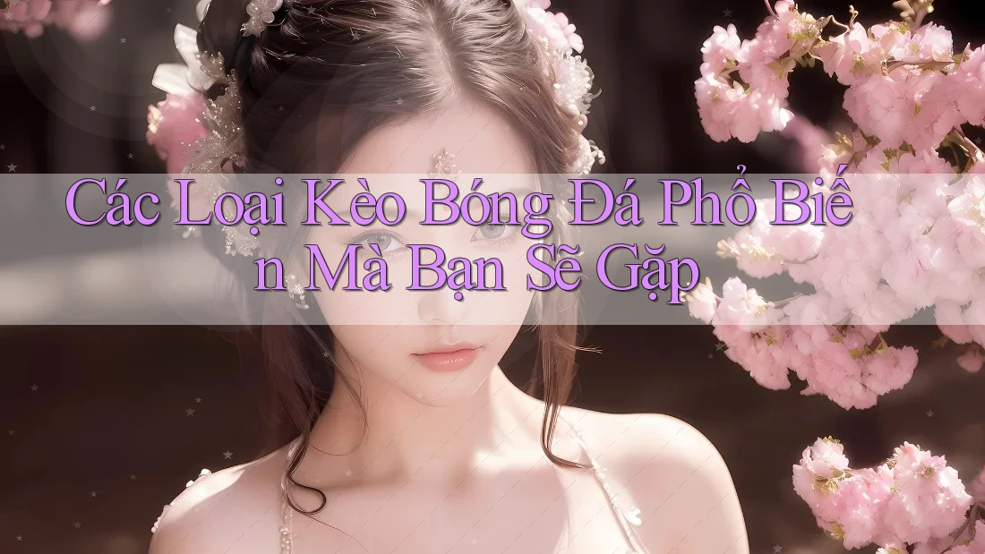 Các Loại Kèo Bóng Đá Phổ Biến Mà Bạn Sẽ Gặp