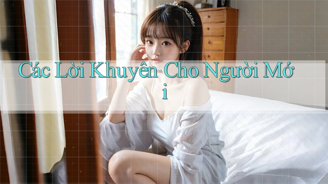 Các Lời Khuyên Cho Người Mới Các Lời Khuyên Cho Người Mới