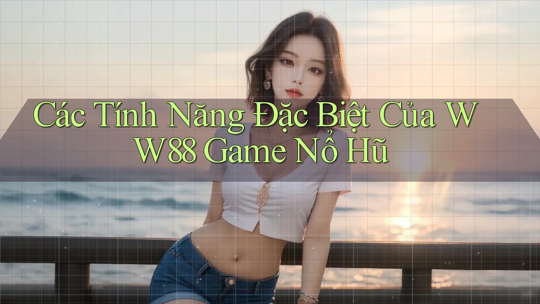 Các Tính Năng Đặc Biệt Của WW88 Game Nổ Hũ