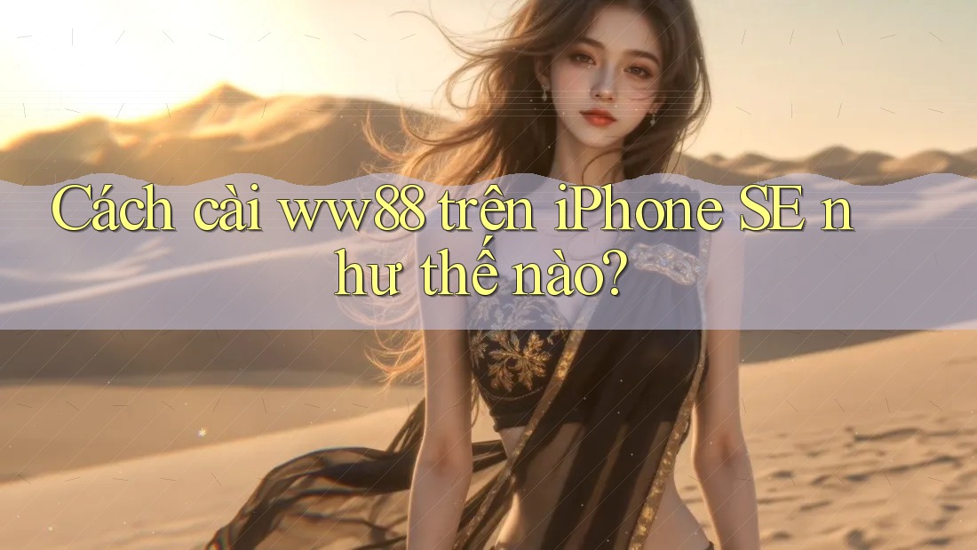 Cách cài ww88 trên iPhone SE như thế nào?
