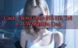 cách chơi game nổ hũ trên ww88 hiệu quả