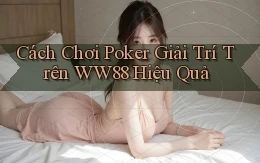 cách chơi poker giải trí trên ww88 hiệu quả