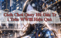 cách chơi quay hũ giải trí trên ww88 hiệu quả