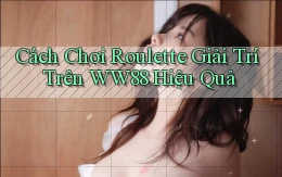 cách chơi roulette giải trí trên ww88 hiệu quả