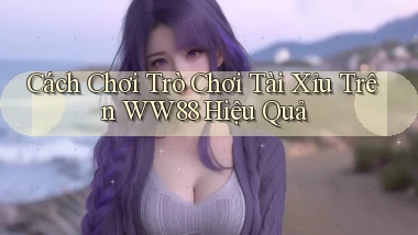 cách chơi trò chơi tài xỉu trên ww88 hiệu quả