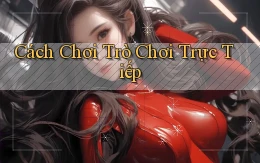 Cách chơi Trò chơi trực tiếp