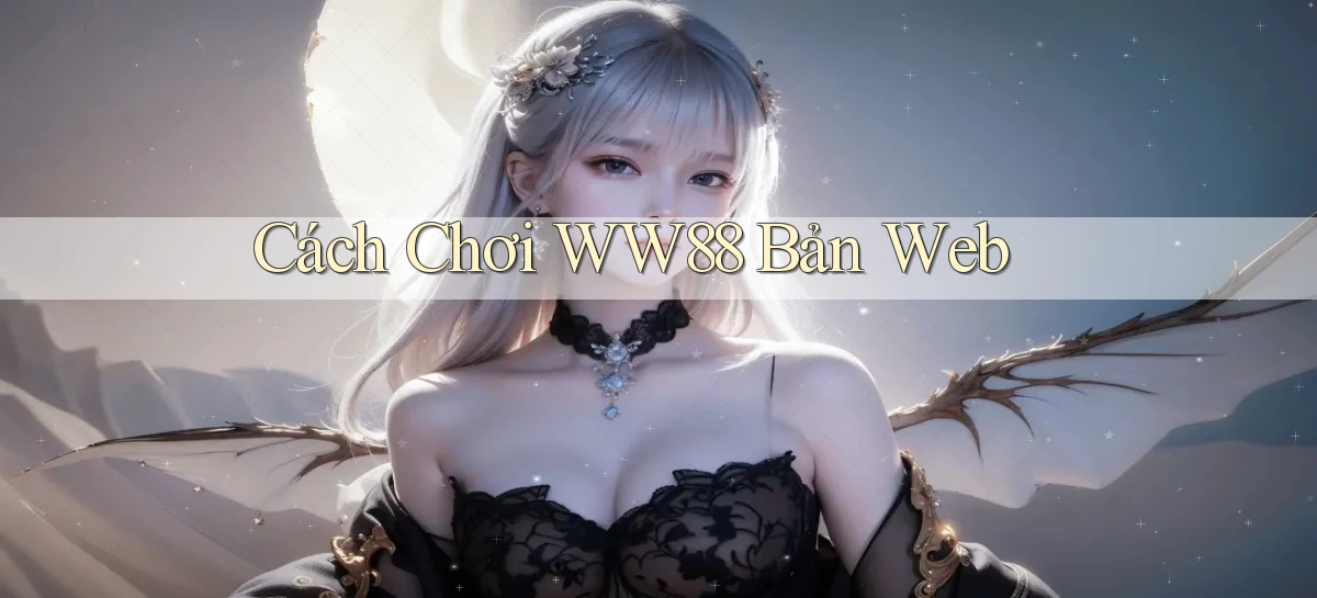 cách chơi ww88 bản web